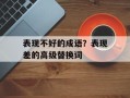 表现不好的成语？表现差的高级替换词