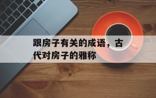跟房子有关的成语，古代对房子的雅称