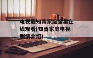 电视剧知青家庭全集在线观看(知青家庭电视剧情介绍)