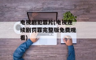 电视剧犯罪片(电视连续剧罚罪完整版免费观看)