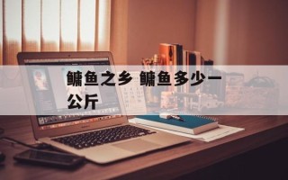 鳙鱼之乡 鳙鱼多少一公斤