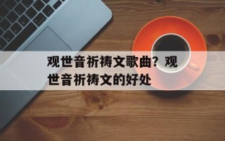 观世音祈祷文歌曲？观世音祈祷文的好处