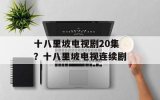 十八里坡电视剧20集？十八里坡电视连续剧