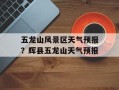 五龙山风景区天气预报？辉县五龙山天气预报