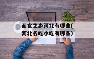 面食之乡河北有哪些(河北名吃小吃有哪些)