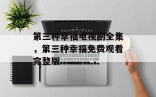 第三种幸福电视剧全集，第三种幸福免费观看完整版