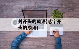 舛开头的成语(惑字开头的成语)