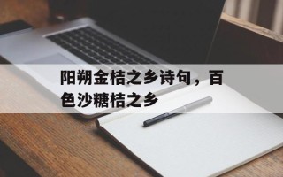 阳朔金桔之乡诗句，百色沙糖桔之乡