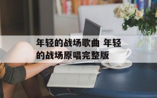 年轻的战场歌曲 年轻的战场原唱完整版