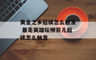 黄金之乡后续怎么触发 暴走英雄坛柳芸儿后续怎么触发