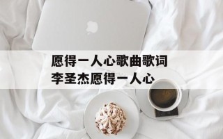 愿得一人心歌曲歌词 李圣杰愿得一人心