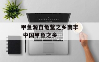 甲鱼源自龟鳖之乡南丰 中国甲鱼之乡