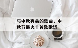 与中秋有关的歌曲，中秋节最火十首歌歌词