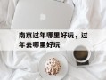 南京过年哪里好玩，过年去哪里好玩