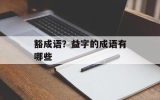 豁成语？益字的成语有哪些