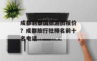 成都到泰国旅游团报价？成都旅行社排名前十名电话