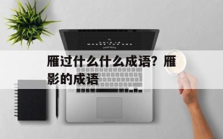 雁过什么什么成语？雁影的成语