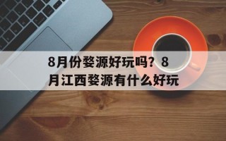 8月份婺源好玩吗？8月江西婺源有什么好玩