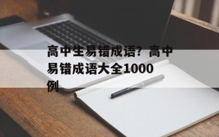 高中生易错成语？高中易错成语大全1000例