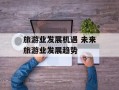 旅游业发展机遇 未来旅游业发展趋势