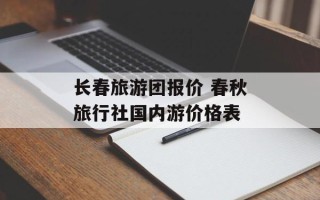 长春旅游团报价 春秋旅行社国内游价格表