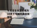 十月适合旅游的地方 10月下旬国内最佳旅游地