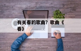 有关春的歌曲？歌曲《春》