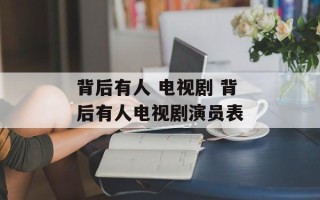 背后有人 电视剧 背后有人电视剧演员表