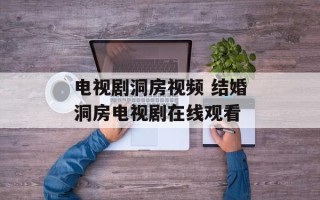 电视剧洞房视频 结婚洞房电视剧在线观看