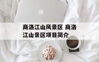 商洛江山风景区 商洛江山景区项目简介