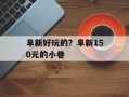 阜新好玩的？阜新150元的小巷