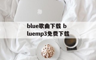 blue歌曲下载 bluemp3免费下载