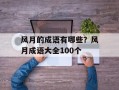 风月的成语有哪些？风月成语大全100个