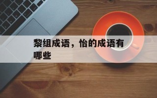黎组成语，怡的成语有哪些