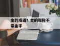 金的成语？金的雅称不带金字