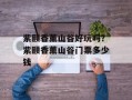 紫颐香薰山谷好玩吗？紫颐香薰山谷门票多少钱