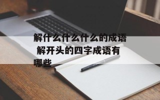 解什么什么什么的成语 解开头的四字成语有哪些