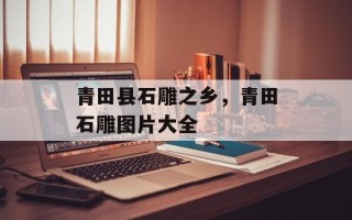 青田县石雕之乡，青田石雕图片大全