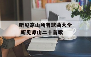 听见凉山所有歌曲大全 听见凉山二十首歌