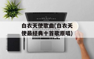 白衣天使歌曲(白衣天使最经典十首歌原唱)
