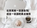 北京周末一日游自驾(适合一日游的景点推荐)