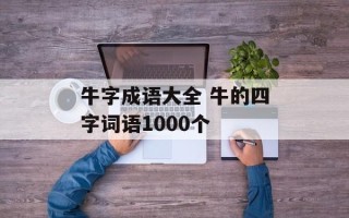 牛字成语大全 牛的四字词语1000个