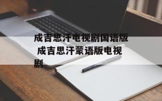 成吉思汗电视剧国语版 成吉思汗蒙语版电视剧