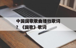 中国国歌歌曲播放歌词？《国歌》歌词