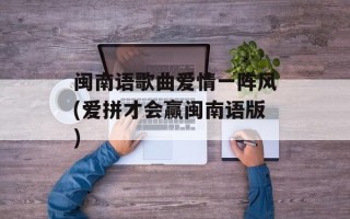 闽南语歌曲爱情一阵风(爱拼才会赢闽南语版)