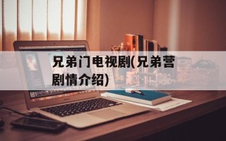 兄弟门电视剧(兄弟营剧情介绍)