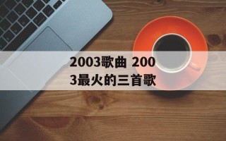 2003歌曲 2003最火的三首歌