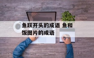 鱼跃开头的成语 鱼和饭图片的成语