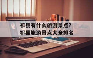 祁县有什么旅游景点？祁县旅游景点大全排名