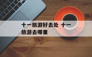 十一旅游好去处 十一旅游去哪里